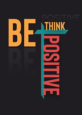 Think Positive Be Positive