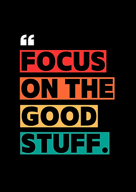 Focus on the Good Stuff Motivational Quote