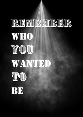 Remember Who You Wanted To Be