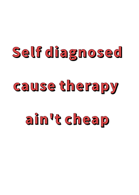 Self Diagnosed cause therapy ain't cheap