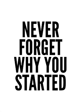 Never Forget Why You Started