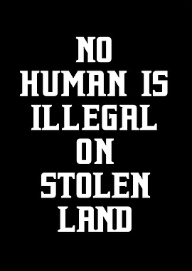 No Human is Illegal on Stolen Land