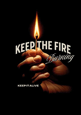 Keep the Fire Burning Keep It Alive