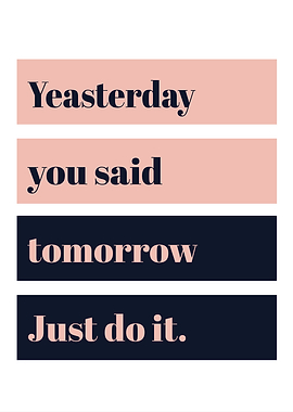 Yesterday you said tomorrow just do it