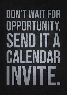 Don’t Wait for Opportunity, Send It a Calendar Invite