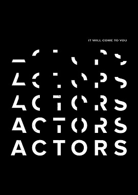 Actors It Will Come To You