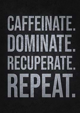 Caffeinate, Dominate, Recuperate, Repeat – Motivational