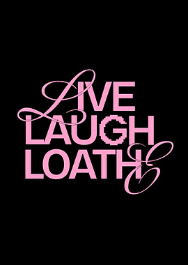 Live Laugh Loathe Quote