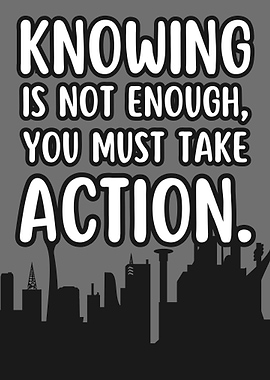 Knowing Is Not Enough, You Must Take Action