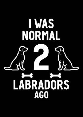 I Was Normal Two Labradors Ago Owner Design