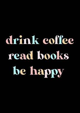 Drink Coffee Read Books Be Happy