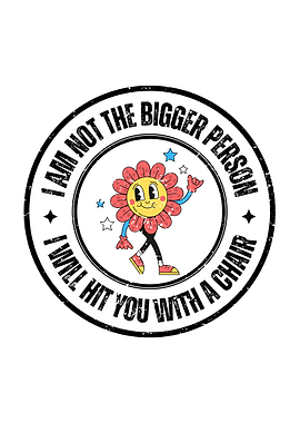 Funny Quote - I Am Not The Bigger Person