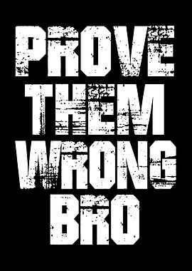 Prove Them Wrong Bro