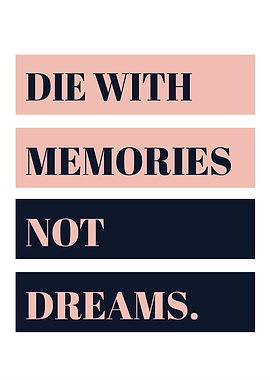 Die With Memories Not Dreams