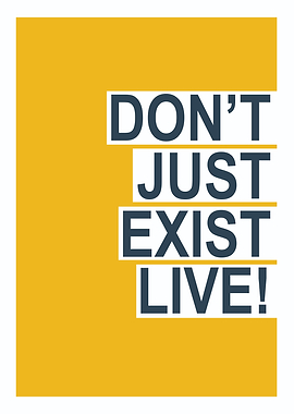 Don't Just Exist, Live!