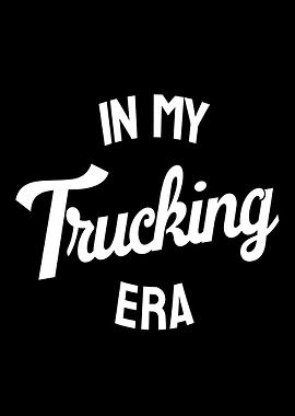 In My Trucking Era Funny Trucker