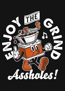 Enjoy The Grind Assholes Coffee Grinder