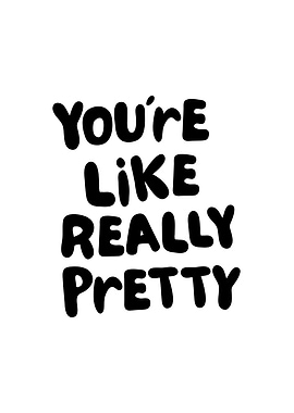 You're Like Really Pretty