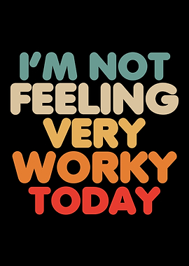 Not Feeling Worky Today