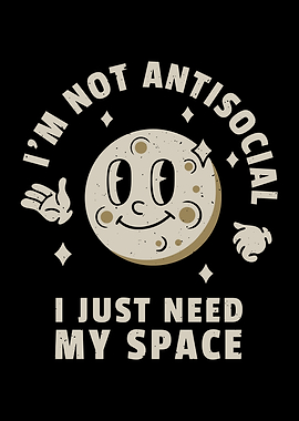 I'm Not Antisocial I Just Need My Space