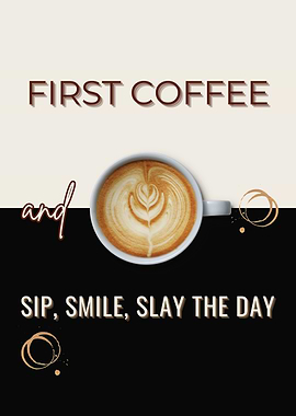 First Coffee Motivation - Sip, Smile, Slay the Day