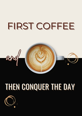 First Coffee, Conquer Day Motivational