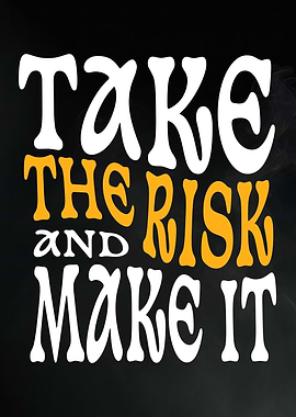 Take the Risk and Make It