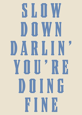 Slow Down Darlin' You're Doing Fine