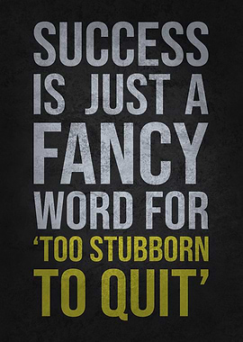 Success is Too Stubborn To Quit