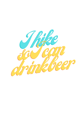 I Hike So I Can Drink Beer