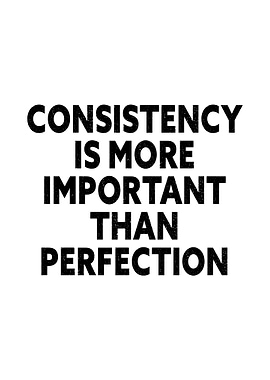Consistency Over Perfection