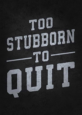 Too Stubborn To Quit - Success Motivation