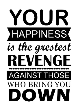 Your Happiness is the Greatest Revenge