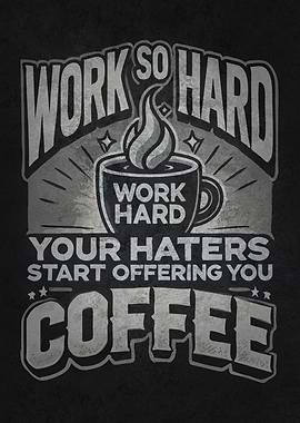 Work So Hard, Your Haters Start Offering You Coffee
