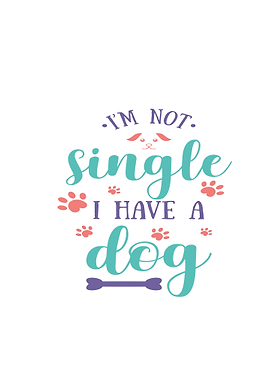 I'm Not Single I HAVE A Dog