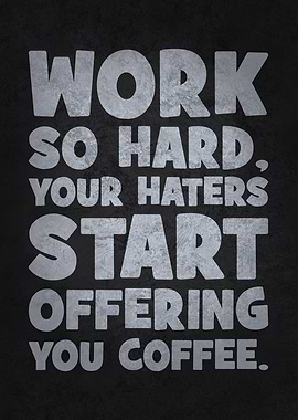 Work So Hard, Your Haters Start Offering You Coffee