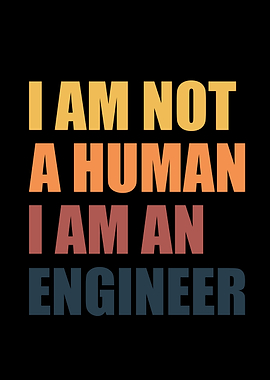 I am not a Human I am an engineer Funny engineer