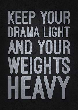 Keep Your Drama Light and Your Weights Heavy