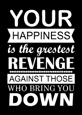 Your Happiness is the Greatest Revenge