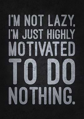 I’m Not Lazy, I’m Just Highly Motivated to Do Nothing