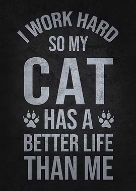 I Work Hard So My Cat Has a Better Life