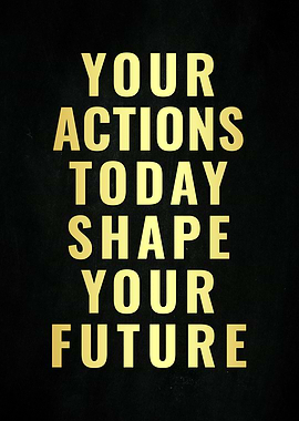 Your Actions Shape Your Future