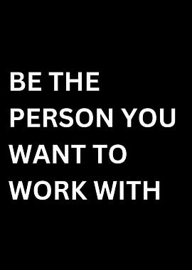Be The Person You Want To Work With