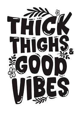 Thick Thighs and Good Vibes