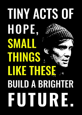 Tiny acts Of Hope : Small Things Like Theses Quote