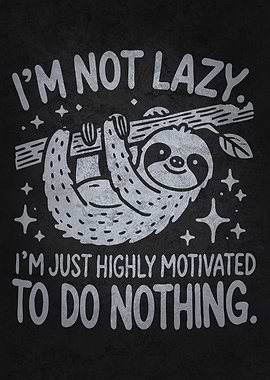 I’m Not Lazy, I’m Just Highly Motivated to Do Nothing - Funny Sloth Inspiration