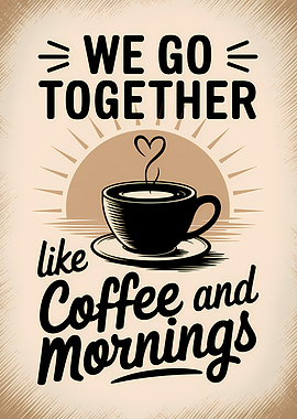 We Go Together Like Coffee and Mornings
