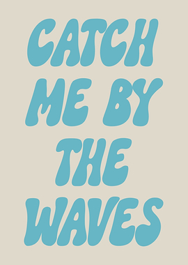Catch Me By The Waves - Coastal Beach Quote