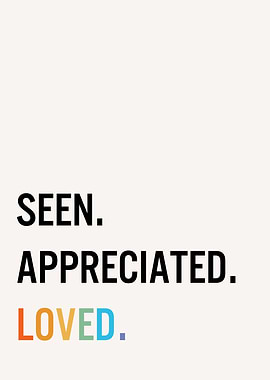 Seen Appreciated Loved