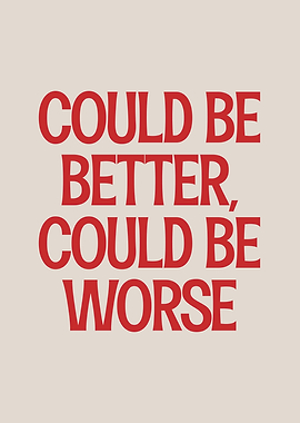 Could Be Better, Could Be Worse